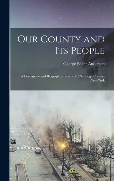 Our County And Its People: A Descriptive And Biographical Record Of Saratoga County, New York