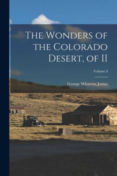 The Wonders Of The Colorado Desert, Of Ii; Volume I
