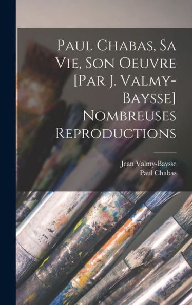 Paul Chabas, Sa Vie, Son Oeuvre [Par J. Valmy-Baysse] Nombreuses Reproductions (French Edition)