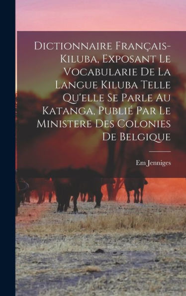 Dictionnaire Français-Kiluba, Exposant Le Vocabularie De La Langue Kiluba Telle Qu'Elle Se Parle Au Katanga, Publié Par Le Ministere Des Colonies De Belgique (French Edition)