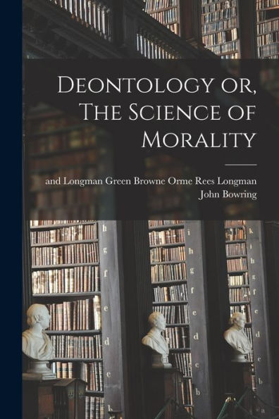 Deontology Or, The Science Of Morality