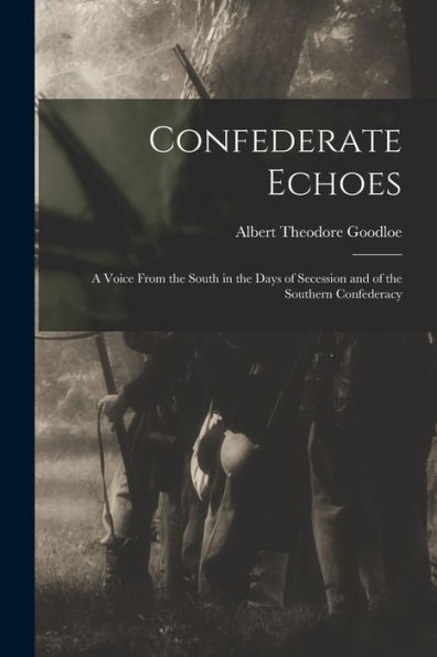 Confederate Echoes: A Voice From The South In The Days Of Secession And Of The Southern Confederacy