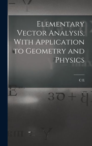 Elementary Vector Analysis, With Application To Geometry And Physics