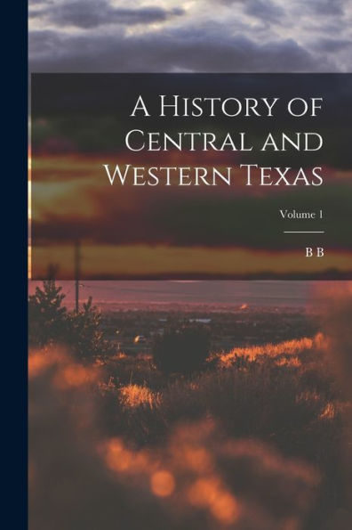 A History Of Central And Western Texas; Volume 1