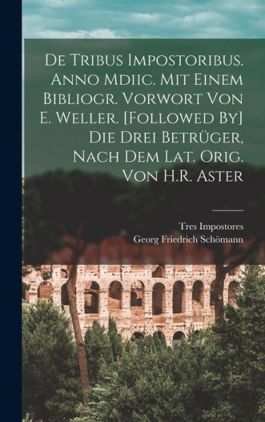 De Tribus Impostoribus. Anno Mdiic. Mit Einem Bibliogr. Vorwort Von E. Weller. [Followed By] Die Drei Betrüger, Nach Dem Lat. Orig. Von H.R. Aster (German Edition)