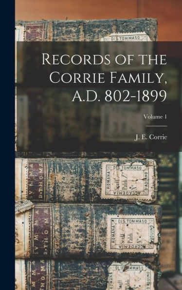 Records Of The Corrie Family, A.D. 802-1899; Volume 1