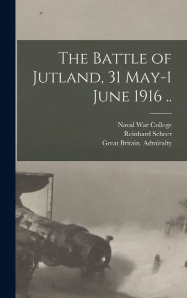 The Battle Of Jutland, 31 May-1 June 1916 ..