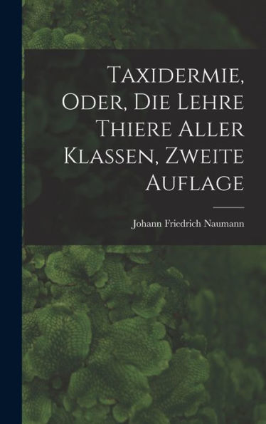 Taxidermie, Oder, Die Lehre Thiere Aller Klassen, Zweite Auflage (German Edition)