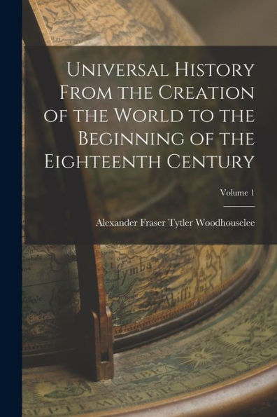 Universal History From The Creation Of The World To The Beginning Of The Eighteenth Century; Volume 1