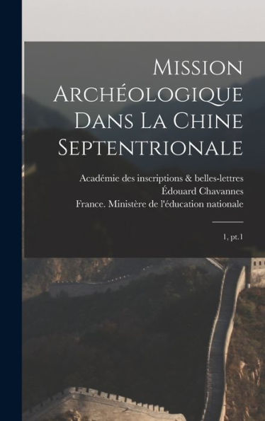 Mission Archéologique Dans La Chine Septentrionale: 1, Pt.1 (French Edition)