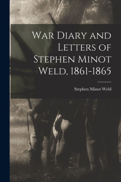 War Diary And Letters Of Stephen Minot Weld, 1861-1865
