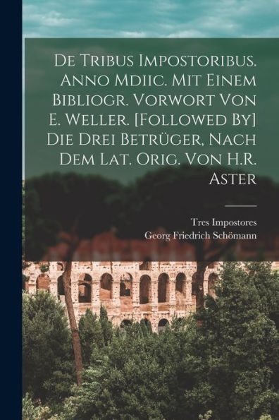 De Tribus Impostoribus. Anno Mdiic. Mit Einem Bibliogr. Vorwort Von E. Weller. [Followed By] Die Drei Betrüger, Nach Dem Lat. Orig. Von H.R. Aster (German Edition)