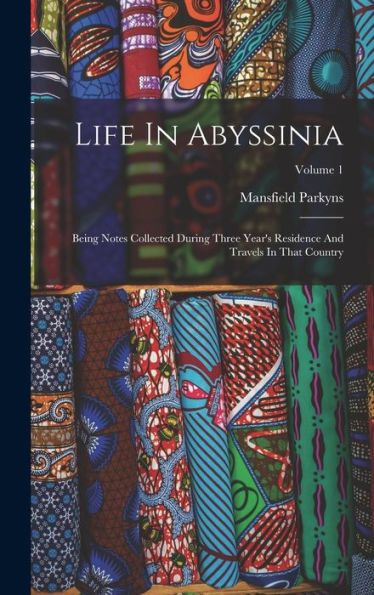 Life In Abyssinia: Being Notes Collected During Three Year'S Residence And Travels In That Country; Volume 1