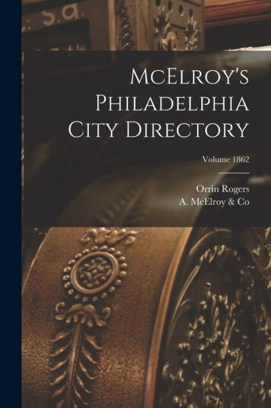 Mcelroy'S Philadelphia City Directory; Volume 1862