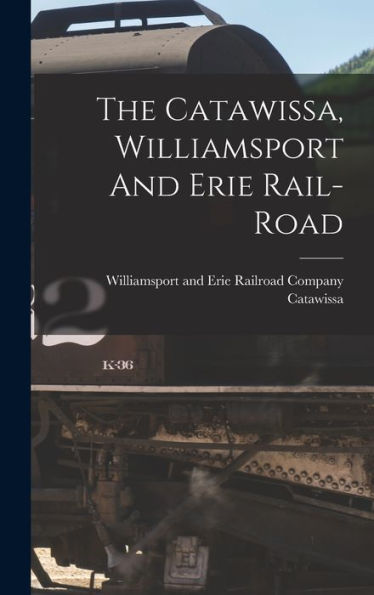 The Catawissa, Williamsport And Erie Rail-Road