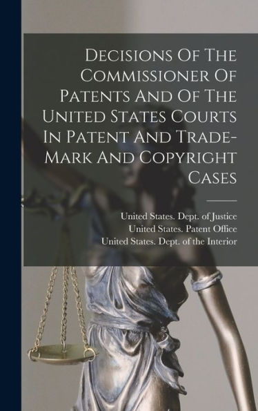 Decisions Of The Commissioner Of Patents And Of The United States Courts In Patent And Trade-Mark And Copyright Cases