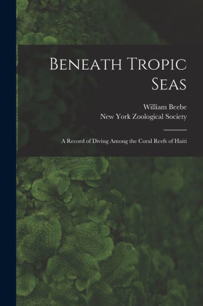 Beneath Tropic Seas; A Record Of Diving Among The Coral Reefs Of Haiti