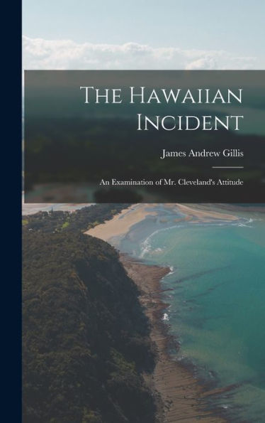 The Hawaiian Incident: An Examination Of Mr. Cleveland'S Attitude