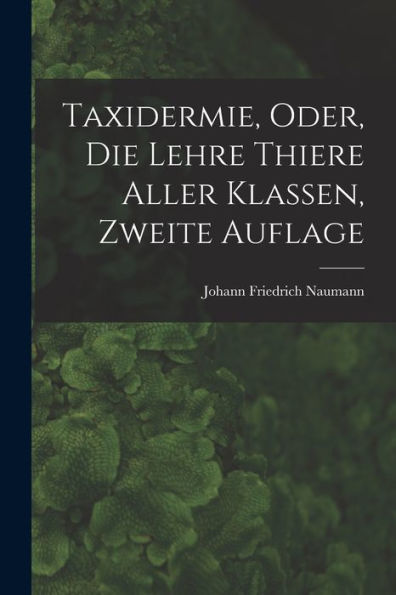 Taxidermie, Oder, Die Lehre Thiere Aller Klassen, Zweite Auflage (German Edition)