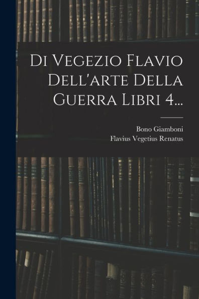Di Vegezio Flavio Dell'Arte Della Guerra Libri 4... (Italian Edition)