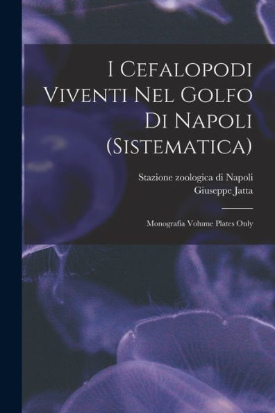 I Cefalopodi Viventi Nel Golfo Di Napoli (Sistematica): Monografia Volume Plates Only (Italian Edition)
