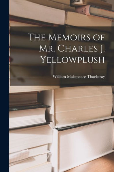 The Memoirs Of Mr. Charles J. Yellowplush