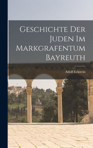 Geschichte Der Juden Im Markgrafentum Bayreuth (German Edition)