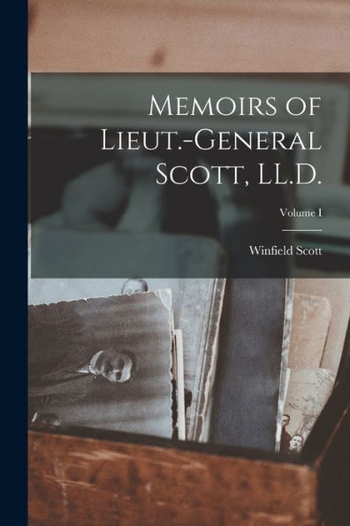 Memoirs Of Lieut.-General Scott, Ll.D.; Volume I