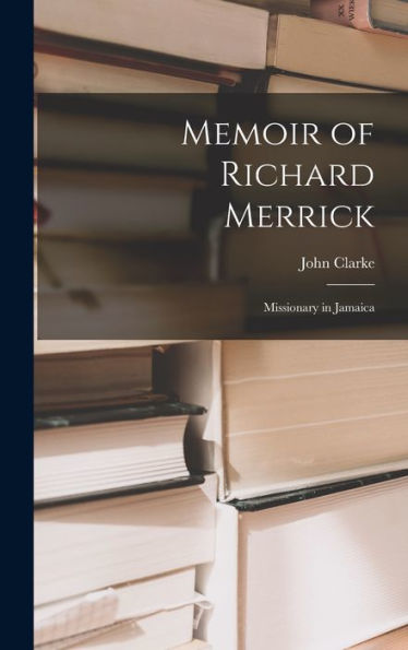 Memoir Of Richard Merrick: Missionary In Jamaica