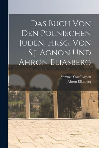 Das Buch Von Den Polnischen Juden. Hrsg. Von S.J. Agnon Und Ahron Eliasberg (German Edition)