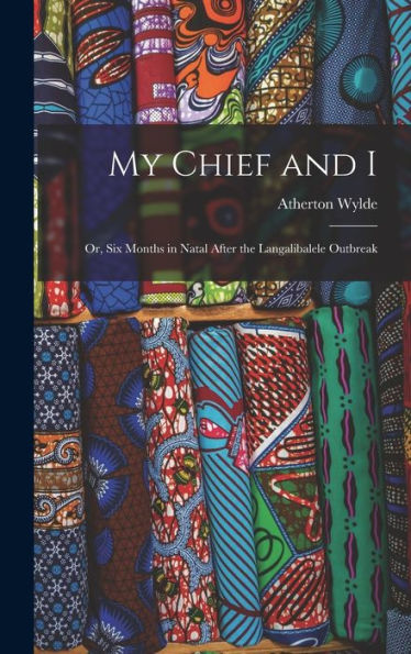 My Chief And I: Or, Six Months In Natal After The Langalibalele Outbreak