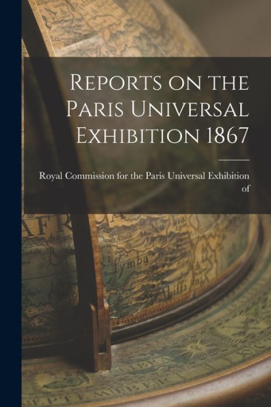 Reports On The Paris Universal Exhibition 1867