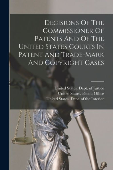 Decisions Of The Commissioner Of Patents And Of The United States Courts In Patent And Trade-Mark And Copyright Cases