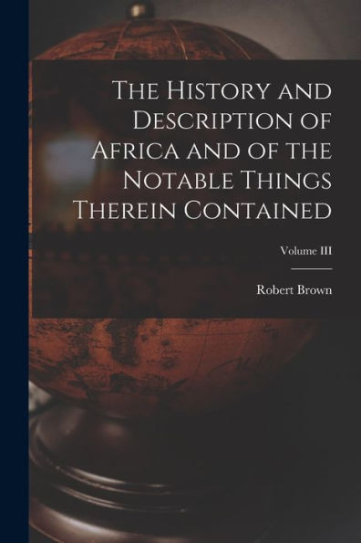The History And Description Of Africa And Of The Notable Things Therein Contained; Volume Iii