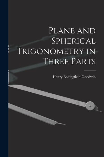 Plane And Spherical Trigonometry In Three Parts