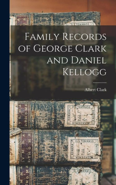 Family Records Of George Clark And Daniel Kellogg