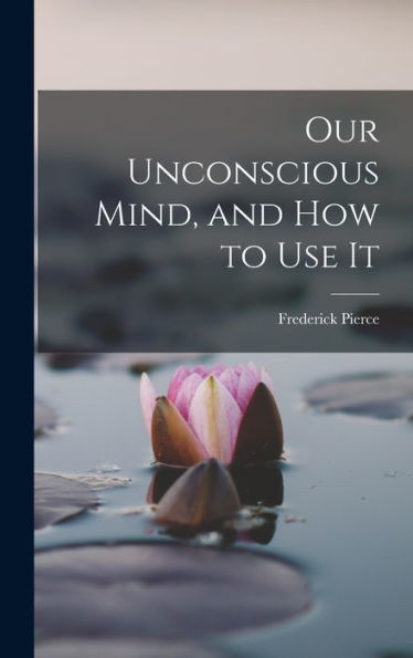 Our Unconscious Mind, And How To Use It