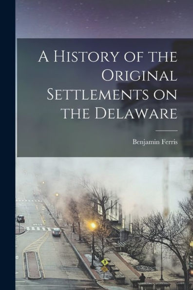 A History Of The Original Settlements On The Delaware