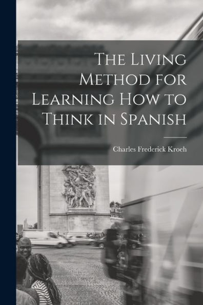 The Living Method For Learning How To Think In Spanish