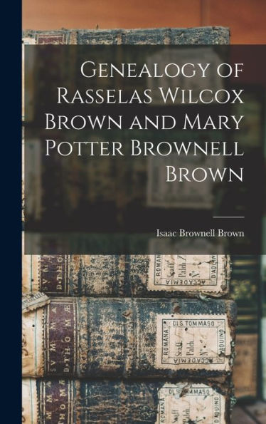 Genealogy Of Rasselas Wilcox Brown And Mary Potter Brownell Brown