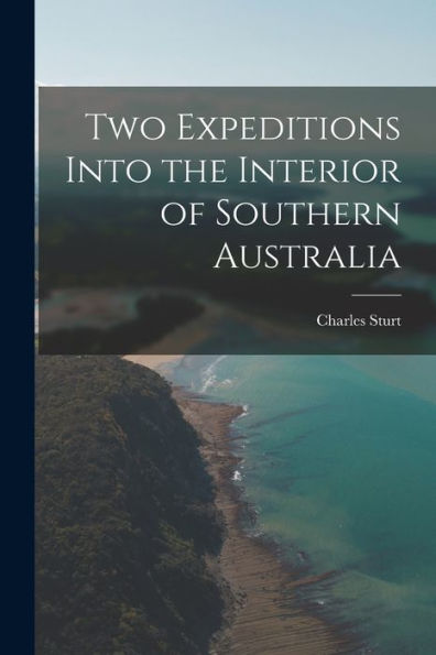 Two Expeditions Into The Interior Of Southern Australia