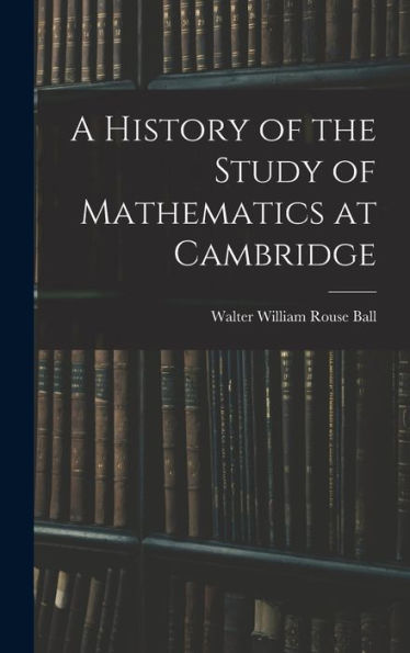 A History Of The Study Of Mathematics At Cambridge