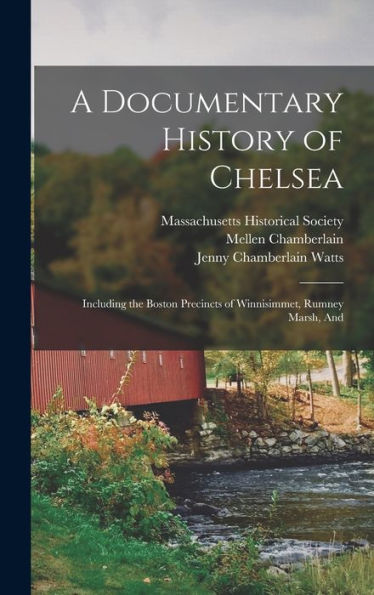 A Documentary History Of Chelsea: Including The Boston Precincts Of Winnisimmet, Rumney Marsh, And