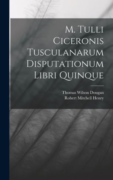 M. Tulli Ciceronis Tusculanarum Disputationum Libri Quinque (Latin Edition)