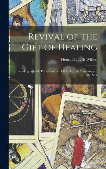 Revival Of The Gift Of Healing: Including Suitable Prayers And An Office For The Annointing Of The Sick