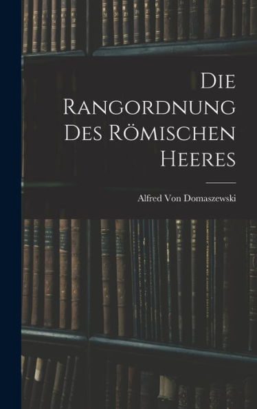 Die Rangordnung Des Römischen Heeres (German Edition)