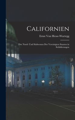 Californien: Der Nord- Und Südwesten Der Vereinigten Staaten In Schilderungen (German Edition)