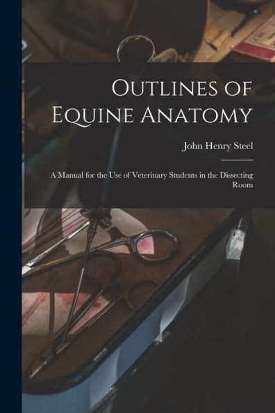 Outlines Of Equine Anatomy: A Manual For The Use Of Veterinary Students In The Dissecting Room