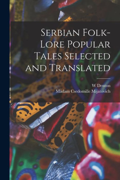Serbian Folk-Lore Popular Tales Selected And Translated