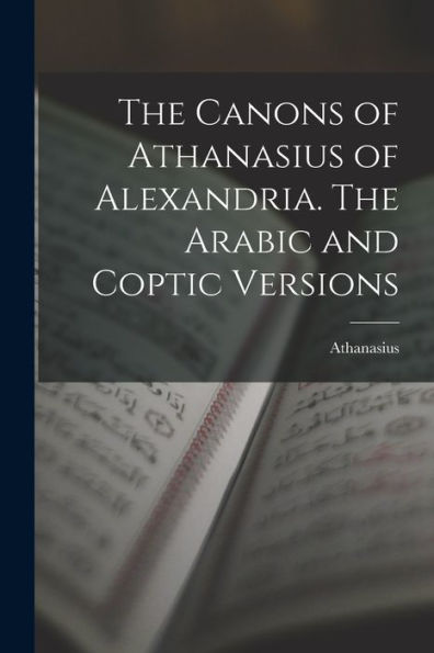 The Canons Of Athanasius Of Alexandria. The Arabic And Coptic Versions